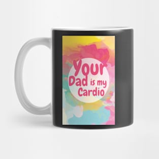 Your Dad Is My Cardio T-Shirt Mug